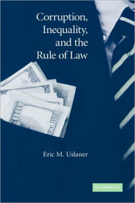 Title: Corruption, Inequality, and the Rule of Law: The Bulging Pocket Makes the Easy Life, Author: Eric M. Uslaner