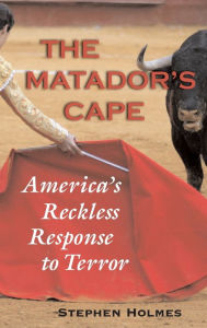 Title: The Matador's Cape: America's Reckless Response to Terror, Author: Stephen Holmes