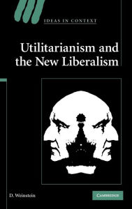 Title: Utilitarianism and the New Liberalism, Author: D. Weinstein