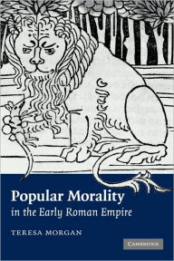 Title: Popular Morality in the Early Roman Empire, Author: Teresa Morgan