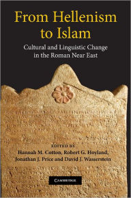 Title: From Hellenism to Islam: Cultural and Linguistic Change in the Roman Near East, Author: Hannah M. Cotton
