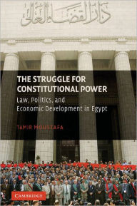 Title: The Struggle for Constitutional Power: Law, Politics, and Economic Development in Egypt, Author: Tamir Moustafa