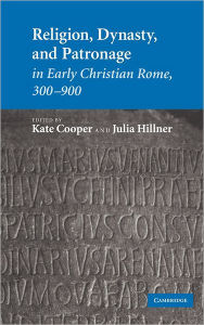 Title: Religion, Dynasty, and Patronage in Early Christian Rome, 300-900, Author: Kate Cooper