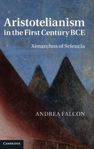 Title: Aristotelianism in the First Century BCE: Xenarchus of Seleucia, Author: Andrea Falcon