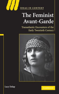 Title: The Feminist Avant-Garde: Transatlantic Encounters of the Early Twentieth Century, Author: Lucy Delap