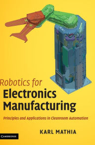 Title: Robotics for Electronics Manufacturing: Principles and Applications in Cleanroom Automation, Author: Karl Mathia