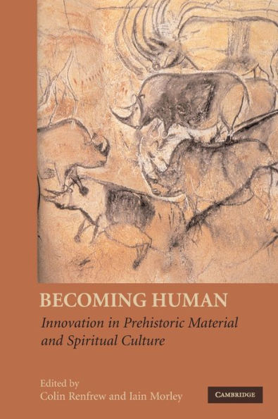 Becoming Human: Innovation in Prehistoric Material and Spiritual Culture