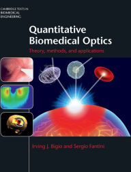 Title: Quantitative Biomedical Optics: Theory, Methods, and Applications, Author: Irving J. Bigio