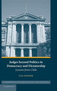 Title: Judges beyond Politics in Democracy and Dictatorship: Lessons from Chile, Author: Lisa Hilbink