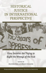 Title: Historical Justice in International Perspective: How Societies Are Trying to Right the Wrongs of the Past, Author: Manfred Berg