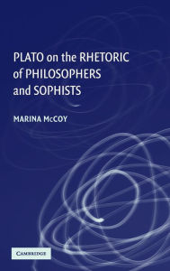 Title: Plato on the Rhetoric of Philosophers and Sophists, Author: Marina McCoy