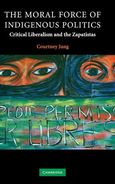 The Moral Force of Indigenous Politics: Critical Liberalism and the Zapatistas