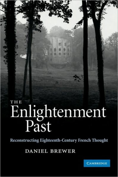 The Enlightenment Past: Reconstructing Eighteenth-Century French Thought