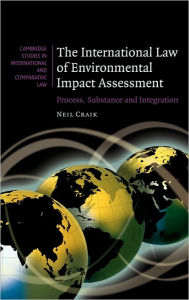 Title: The International Law of Environmental Impact Assessment: Process, Substance and Integration, Author: Neil Craik