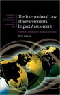 The International Law of Environmental Impact Assessment: Process, Substance and Integration