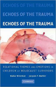 Title: Echoes of the Trauma: Relational Themes and Emotions in Children of Holocaust Survivors, Author: Hadas Wiseman PhD