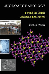 Title: Microarchaeology: Beyond the Visible Archaeological Record, Author: Stephen Weiner
