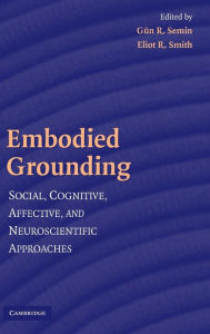 Title: Embodied Grounding: Social, Cognitive, Affective, and Neuroscientific Approaches / Edition 1, Author: Gün R. Semin