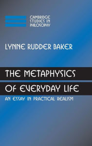 Title: The Metaphysics of Everyday Life: An Essay in Practical Realism, Author: Lynne Rudder Baker