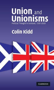 Title: Union and Unionisms: Political Thought in Scotland, 1500-2000, Author: Colin Kidd