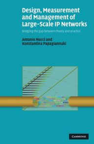 Title: Design, Measurement and Management of Large-Scale IP Networks: Bridging the Gap Between Theory and Practice, Author: Antonio Nucci