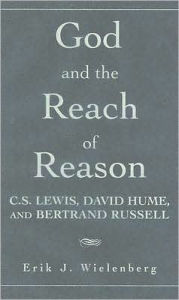 Title: God and the Reach of Reason: C. S. Lewis, David Hume, and Bertrand Russell, Author: Erik J. Wielenberg