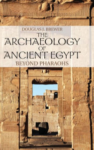 Title: The Archaeology of Ancient Egypt: Beyond Pharaohs, Author: Douglas J. Brewer