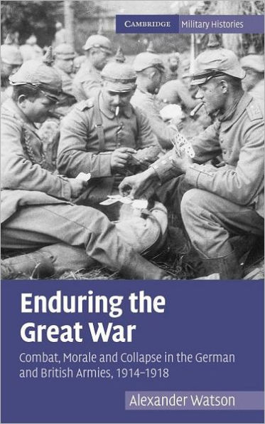 Enduring the Great War: Combat, Morale and Collapse in the German and British Armies, 1914-1918 / Edition 1