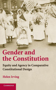 Title: Gender and the Constitution: Equity and Agency in Comparative Constitutional Design, Author: Helen Irving