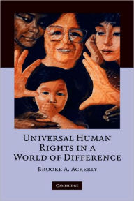 Title: Universal Human Rights in a World of Difference / Edition 1, Author: Brooke A. Ackerly