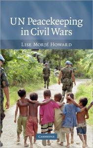 Title: UN Peacekeeping in Civil Wars, Author: Lise Morjé Howard