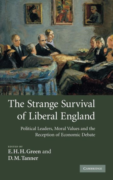 The Strange Survival of Liberal England: Political Leaders, Moral Values and the Reception of Economic Debate