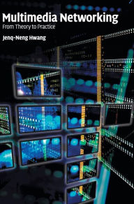 Title: Multimedia Networking: From Theory to Practice, Author: Jenq-Neng Hwang