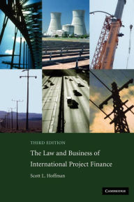 Title: The Law and Business of International Project Finance: A Resource for Governments, Sponsors, Lawyers, and Project Participants / Edition 3, Author: Scott L. Hoffman