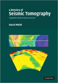 Title: A Breviary of Seismic Tomography: Imaging the Interior of the Earth and Sun, Author: Guust Nolet