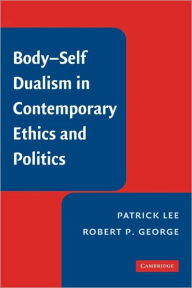 Title: Body-Self Dualism in Contemporary Ethics and Politics, Author: Patrick Lee