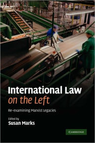 Title: International Law on the Left: Re-examining Marxist Legacies, Author: Susan Marks