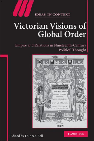 Victorian Visions of Global Order: Empire and International Relations in Nineteenth-Century Political Thought