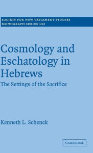 Title: Cosmology and Eschatology in Hebrews: The Settings of the Sacrifice, Author: Kenneth L. Schenck