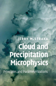 Title: Cloud and Precipitation Microphysics: Principles and Parameterizations, Author: Jerry M. Straka