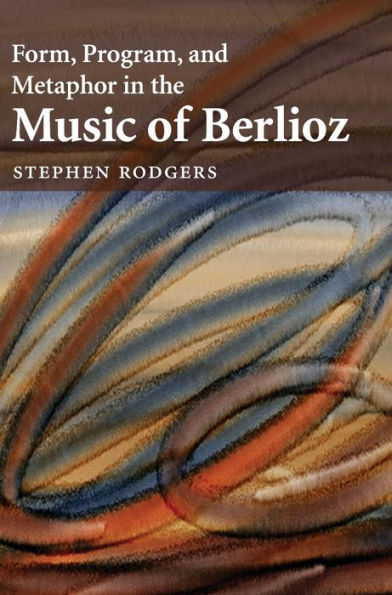 Form, Program, and Metaphor in the Music of Berlioz