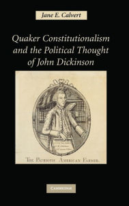 Title: Quaker Constitutionalism and the Political Thought of John Dickinson, Author: Jane E. Calvert