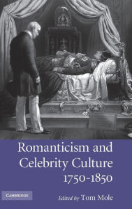 Title: Romanticism and Celebrity Culture, 1750-1850, Author: Tom Mole