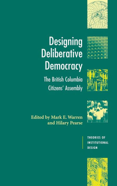 Designing Deliberative Democracy: The British Columbia Citizens' Assembly