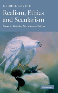 Title: Realism, Ethics and Secularism: Essays on Victorian Literature and Science, Author: George Levine