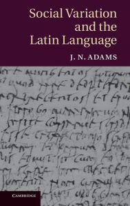 Title: Social Variation and the Latin Language, Author: J. N. Adams