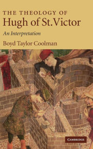Title: The Theology of Hugh of St. Victor: An Interpretation, Author: Boyd Taylor Coolman
