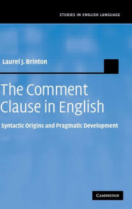 Title: The Comment Clause in English: Syntactic Origins and Pragmatic Development, Author: Laurel J. Brinton