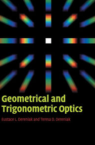 Title: Geometrical and Trigonometric Optics / Edition 1, Author: Eustace L. Dereniak