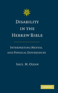 Title: Disability in the Hebrew Bible: Interpreting Mental and Physical Differences / Edition 1, Author: Saul M. Olyan